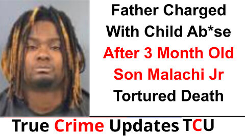 Father Charged With Child Ab*se After 3 Month Old Son Malachi Jr Tortured To Death