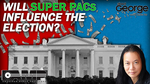 Will Super PACs Influence the Election? | About GEORGE With Gene Ho Ep. 124