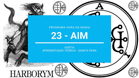 23 - Aim - Goétia - Programa Hora da Magia do Caos