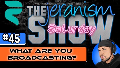 The jeranism Saturday Show #45 - What Are You Broadcasting? - 9/17/2022