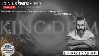 Lubomir Arsov creator of Kingdom: Live 6/14/24 A beautiful animated film/experience for empowerment & transformation. (links below) TruthStream #270