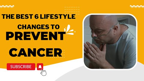 What are the best 6 lifestyle changes to prevent cancers?