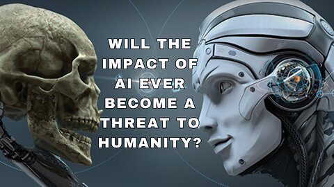 Wil the impact of AI ever become a threat to humanity?
