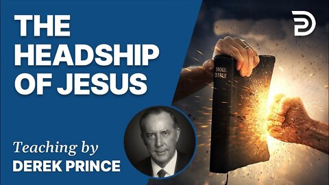 The Headship of Jesus, Part 1 - Derek Prince