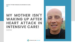 My Mother isn't Waking Up After Heart Attack in Intensive Care! Quick Tip for Families in ICU!