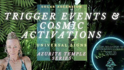 Delicately Wild - AZURITE SERIES - Episode #1 - Trigger Events & Cosmic Activations
