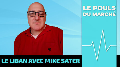 Le Pouls du Marché : Le Liban avec Mike Sater