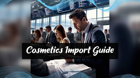 Navigating the World of Cosmetics Import: Regulations, Labeling, and Compliance