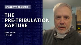 Brother's Segment with Elder Becker 2023-12-10 | The Pre-Tribulation Rapture |