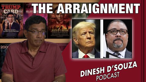 THE ARRAIGNMENT Dinesh D’Souza Podcast Ep550