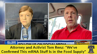 Attorney and Activist Tom Renz: "We've Confirmed This mRNA Stuff Is in the Food Supply"
