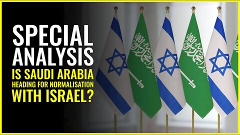 Special Analysis: Is Saudi Arabia heading for normalization with Israel?