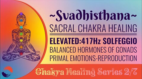 Chakra Healing Meditation Series 2/7 Sacral Chakra SVADHISTHANA 417Hz Balanced Hormones of Gonads