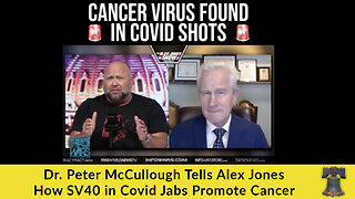 Dr. Peter McCullough Tells Alex Jones How SV40 in Covid Jabs Promote Cancer