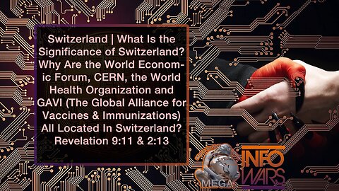 Switzerland. What Is the Significance of Switzerland? Why Are the WEF, CERN, the WHO and GAVI (The Global Alliance for Vaccines & Immunizations) All Located In Switzerland? Revelation 9:11 & 2:13