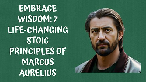 Embrace Wisdom: 7 Life-Changing Stoic Principles of Marcus Aurelius