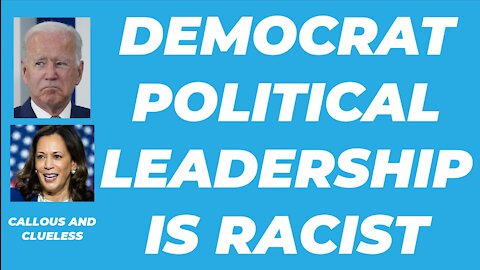 DEMOCRAT POLITICAL LEADERSHIP IS RACIST