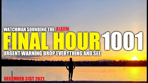 FINAL HOUR 1001 - URGENT WARNING DROP EVERYTHING AND SEE - WATCHMAN SOUNDING THE ALARM