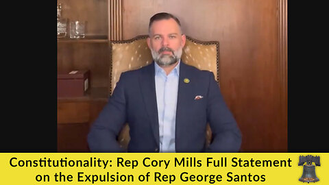 Constitutionality: Rep Cory Mills Full Statement on the Expulsion of Rep George Santos