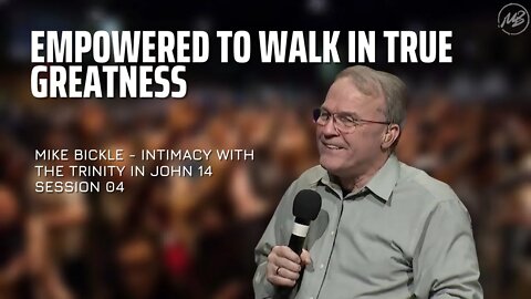 04 | Empowered to Walk in True Greatness | John 15 | Mike Bickle