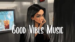 Chill Music Playlist 🍀 Morning vibes positive feelings and energy ~ Morning songs