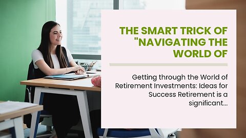 The smart Trick of "Navigating the World of Retirement Investments: Tips for Success" That Nobo...