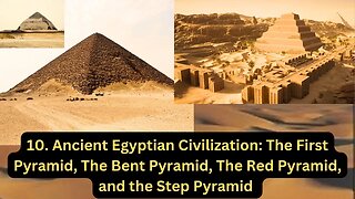 9. Ancient Egyptian Civilization The First Pyramid, The Bent Pyramid, The Red Pyramid, Step Pyramid
