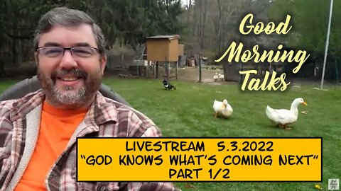 LIVESTREAM - Good Morning Talk for May 3rd 2022 "God Knows What's Coming Next" Part 1/2