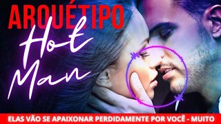 Arquétipo Don Juan-Hot Man - Beleza Fatal Elas vão se apaixonar perdidamente por você - Muito Forte