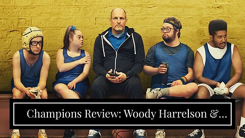 Champions Review: Woody Harrelson & Bobby Farrelly Deliver Heartwarming Comedy