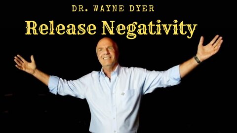 Dr. Wayne Dyer | Release Negativity
