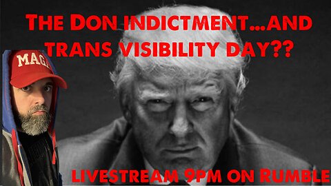 The Don Indictment…And Trans Visibility Day???