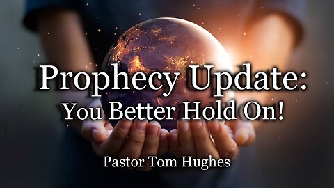 Prophecy Update: You Better Hold On!