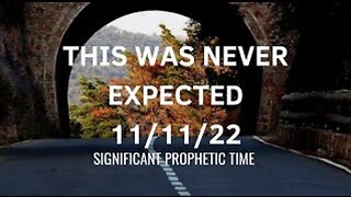 This Was Never Expected -11-11-22- Significant Prophetic Time!