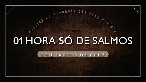 EM BREVE: 01 HORA SÓ DE SALMOS COM FRUTOS DA CRUZ - VOL. 03 ヅ♥♥♥