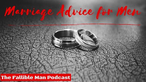 Marriage Advice for Men | Episode 19 of The Fallible Man Podcast