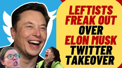 Woke Left FREAKS OUT Over Elon Musk Twitter Takeover