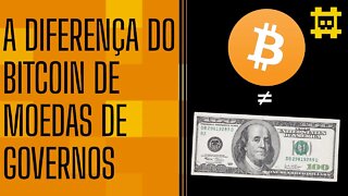 Por que o bitcoin é diferente de moedas governamentais? - [CORTE]