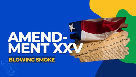 Amendment XXV – blowing smoke