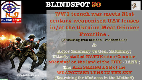 Blindspot 90 - WW1 Trench War meets 21st century Weaponised Lenses = Ukraine Meat Grinder