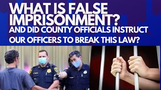 What is False Imprisonment and Did County Officials Instruct Our Officers to Break this Law