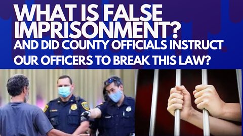 What is False Imprisonment and Did County Officials Instruct Our Officers to Break this Law