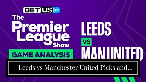Leeds vs Manchester United Picks and Predictions: Back Rashford to Cash In