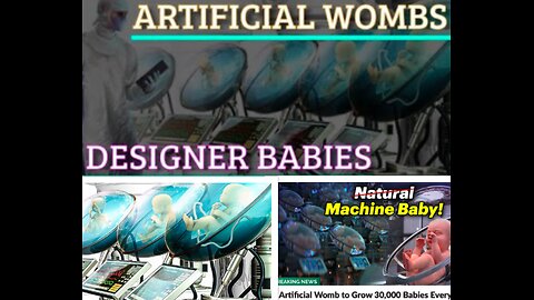 DESIGNER BABIES - ARTIFICIAL WOMBS - HUMAN CLONING - CREATED IN THE IMAGE OF THE BEAST