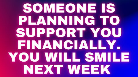 Someone is planning to Support you financially | you will smile next week