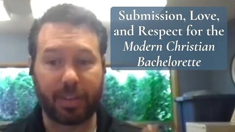 Submission, Love, and Respect for the Modern Christian Bachelorette