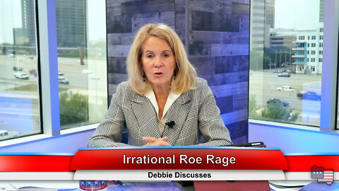 Irrational Roe Rage | Debbie Discusses 5.04.22