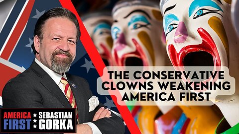 The conservative clowns weakening America First. Sebastian Gorka on AMERICA First