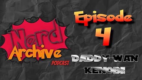 Daddy-Wan Kenobi! The Nerd Archive Podcast EP 4