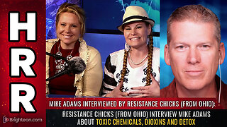 Resistance Chicks (from Ohio) interview Mike Adams about toxic chemicals...
